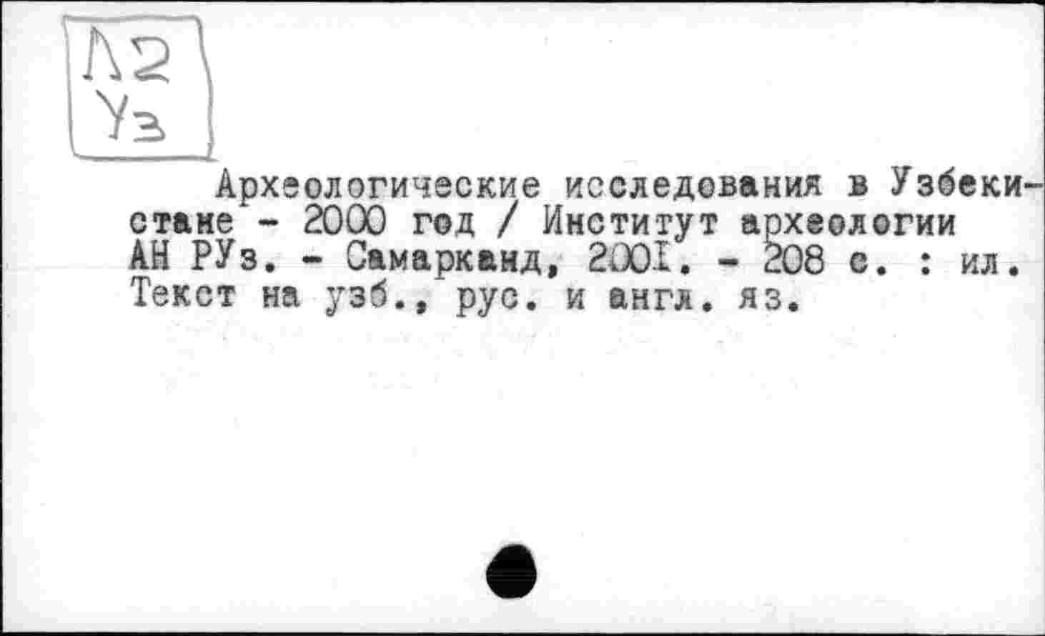 ﻿Археологические исследования в Узбеки стане - 2000 год / Институт археологии АН РУз. - Самарканд, 2001. - 208 с. : ил. Текст на узб., рус. и англ. яз.